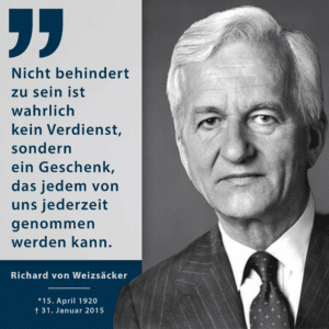Porträt von Richard von Weizsäcker neben seinem Zitat: „Nicht behindert zu sein ist wahrlich kein Verdienst, sondern ein Geschenk, das jedem von uns jederzeit genommen werden kann.“